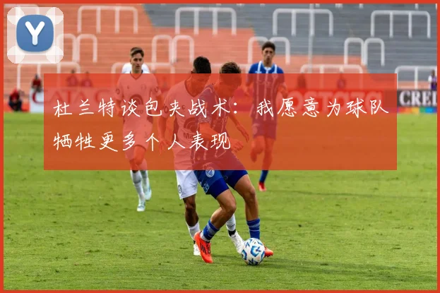 杜兰特谈包夹战术：我愿意为球队牺牲更多个人表现
